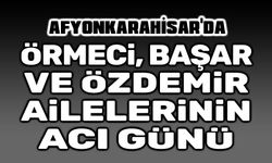 Özdemir, Örmeci ve Başar Ailelerinin acı günü