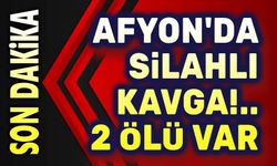 Afyon'da silahlı kavga, 2 kişi öldü