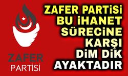 Zafer Partisi, bu ihanet sürecine karşı dim dik ayaktadır