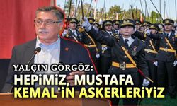 Yalçın Görgöz: Hepimiz Mustafa Kemal’in Askerleriyiz