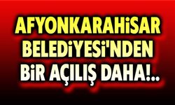 Afyonkarahisar Belediyesi’nden bir açılış daha!..