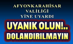 Afyonkarahisar Valiliği bir kez daha uyardı: Uyanık olun!..