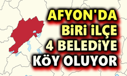 Afyon'da biri ilçe 4 belediye köy oluyor!..
