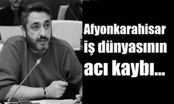 Afyonkarahisar iş dünyasının acı kaybı