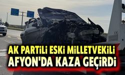 AK Partili eski milletvekili Afyon'da trafik kazası geçirdi