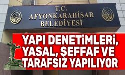 Afyonkarahisar Belediyesi: Yapı denetimlerimiz yasal, şeffaf ve tarafsız yapılıyor