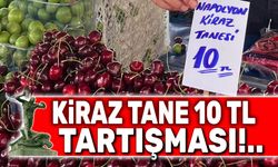 Tanesi 10 TL kiraz tartışması!..