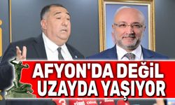 Turgay Şahin Afyon'da değil uzayda yaşıyor!..