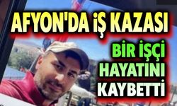 Afyon'da iş kazası: İşçi vefat etti