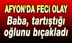 Afyon'da dehşet: Tartıştığı oğlunu bıçakladı!..