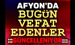 Bugün Afyon'da vefat edenler