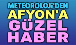 Meteoroloji'den Afyon'a güzel haberler