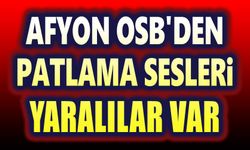 Afyonkarahisar OSB’de patlama, yaralılar var