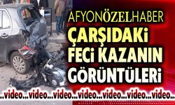 Afyon Çarşıdaki feci kazanın şok görüntüleri