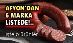 Afyon'dan 6 marka listede!.. İşte o ürünler!..