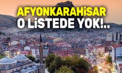 Afyonkarahisar o listede yok!..