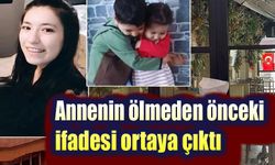 Annenin ölmeden önceki ifadesi ortaya çıktı