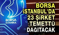 Borsa İstanbul’da 23 Şirket temettü dağıtacak