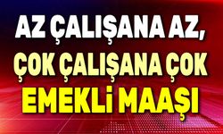 Az çalışana az, çok çalışana çok emekli maaşı!..