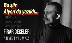 Bu şiir Afyon'da yazıldı!..