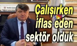 Çalışırken iflas eden sektör olduk