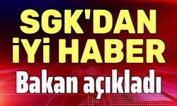 SGK'dan iyi haber!.. Bakan açıkladı