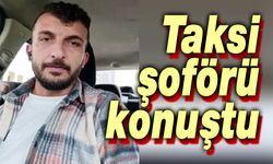 Taksi şoförü konuştu