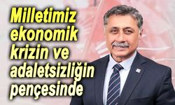 Milletimiz ekonomik krizin ve adaletsizliğin pençesinde