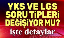 YKS ve LGS soru tipleri değişiyor!..