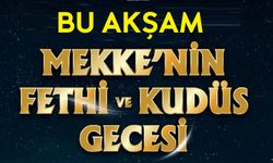 Mekke’nin Fethi ve Kudüs Gecesi bu akşam