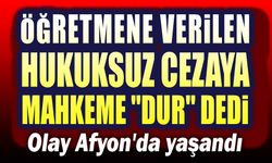 Öğretmene verilen hukuksuz cezaya mahkeme dur dedi!..