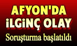 Afyon'da ilginç olay!.. Polis inceleme yapıyor