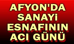Afyon'da Sanayi esnafınnı acı günü