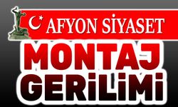 Afyonkarahisar siyasetinde "Montaj" gerilimi