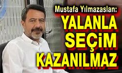 Mustafa Yılmazaslan: Yalanla seçim kazanılmaz