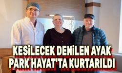 Kesilecek denilen ayak PARKHAYAT'ta kurtarıldı