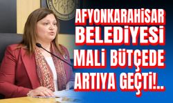 Afyonkarahisar Belediyesi, mali bütçede artıya geçti