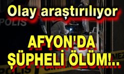 Afyon'da şüpheli ölüm!.. Olay araştırlıyor