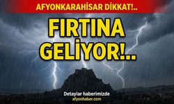 Afyonkarahisar dikkat, fırtına geliyor!..
