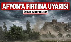 Afyon'a fırtına uyarısı!..