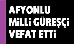 Afyonlu milli güreşçi vefat etti