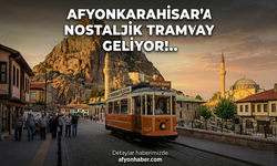 Afyonkarahisar'a nostaljik tramvay geliyor!..