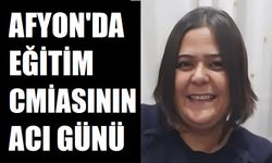 Afyon'da eğitim camiasının acı günü: Öğretmen vefat etti