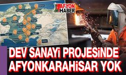 Dev sanayi projesinde Afyonkarahisar yok!..