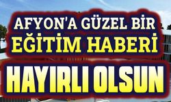 Afyonkarahisar'a güzel bir eğitim haberi!..