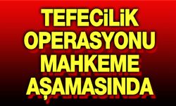Tefecilik soruşturması mahkeme aşamasında!..