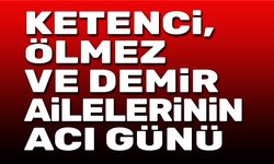 Ketenci, Ölmez ve Demir Ailelerinin acı günü