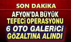 Afyon'da tefecilik operasyonu, 6 galerici gözaltına alındı