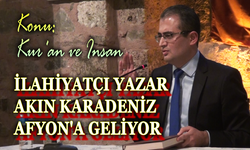 İlahiyatçı Yazar Akın Karadeniz, Afyonkarahisar'a geliyor