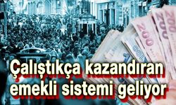 Çalıştıkça kazandıran emekli sistemi geliyor